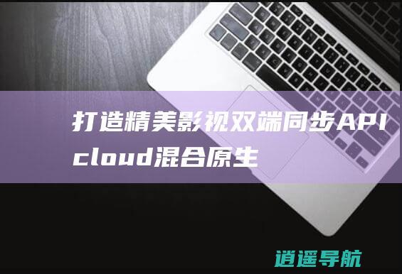 打造精美影视双端同步APIcloud混合原生APP源码