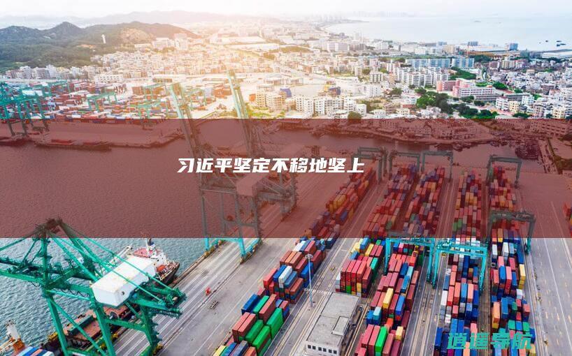 习近平 坚定不移地坚上