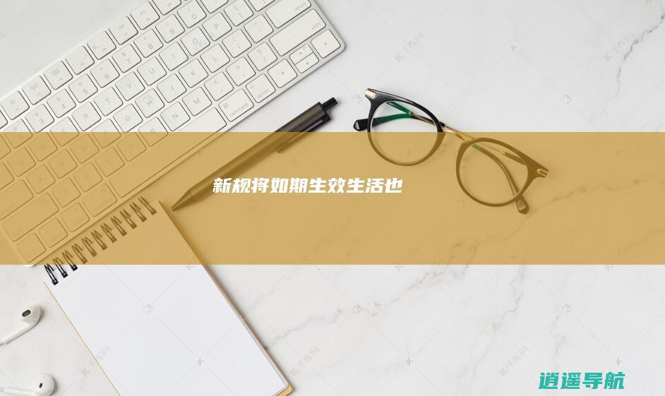 新规将如期生效 生活也