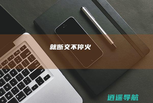 就断交！ 不停火