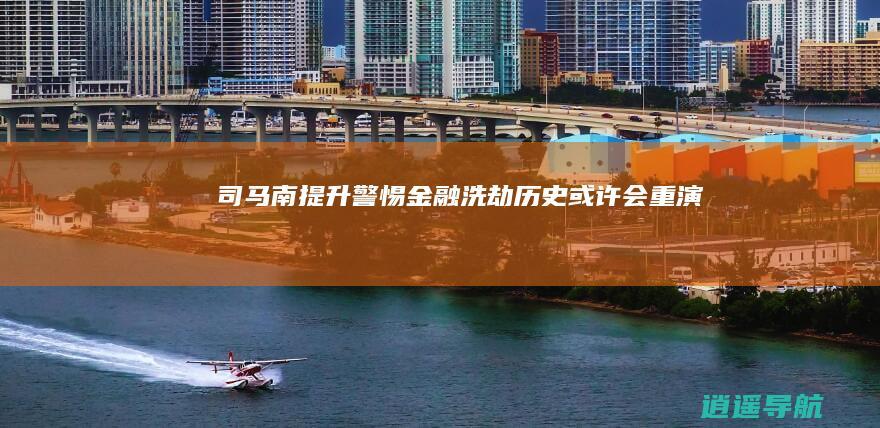 司马南 提升警惕！ 金融洗劫历史或许会重演