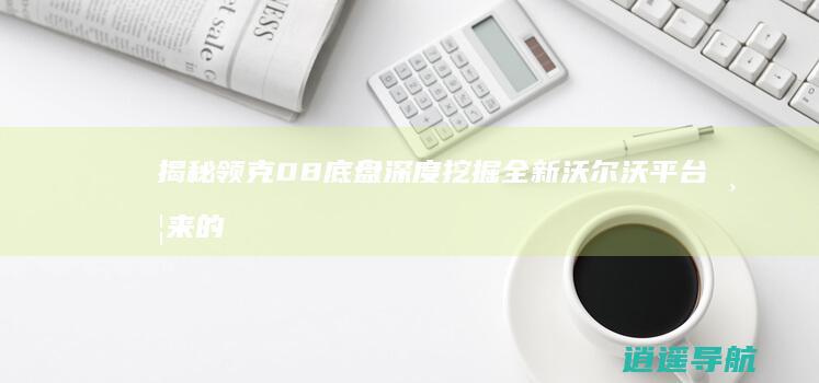 揭秘领克08底盘深度挖掘 全新沃尔沃平台带来的变革！