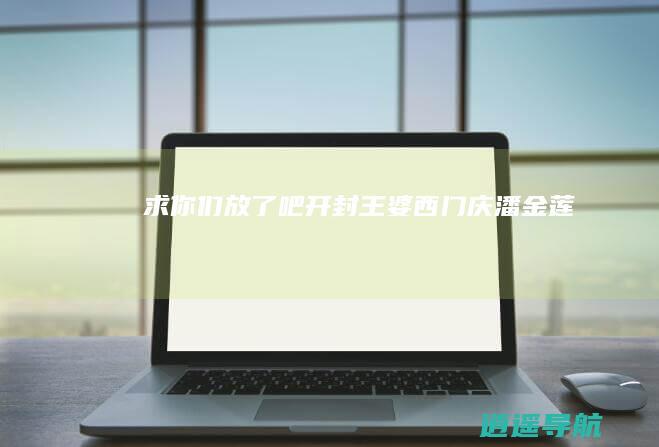 求你们放了 吧！ 开封王婆 西门庆 潘金莲