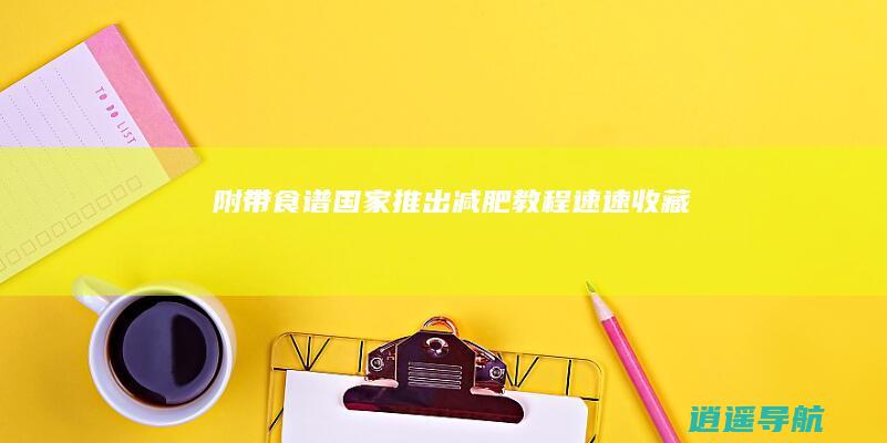 附带食谱 国家推出减肥教程 速速收藏！⑦