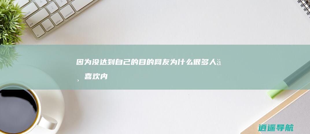 因为没达到自己的目的 网友 为什么很多人不喜欢内向的人