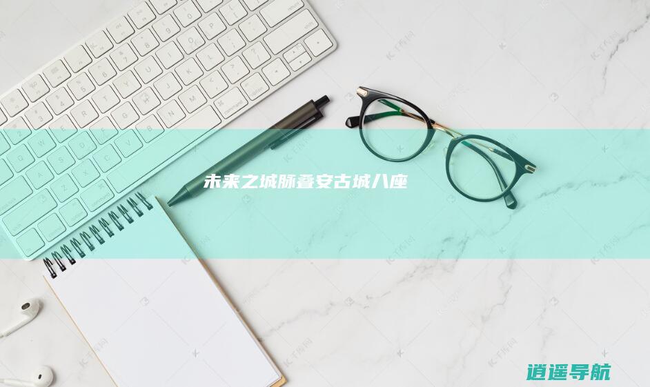 未来之城脉叠安 古城八座