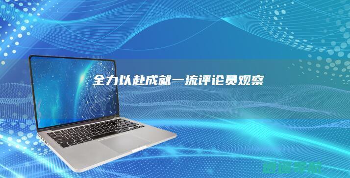 全力以赴 成就一流 评论员观察