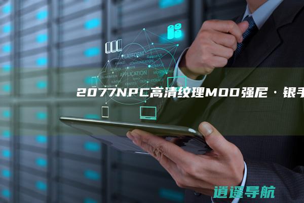 《2077》NPC高清纹理MOD：强尼·银手细节更丰富