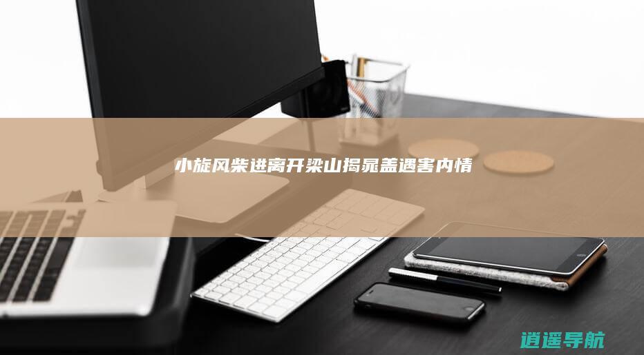 小旋风柴进离开梁山 揭晁盖遇害内情