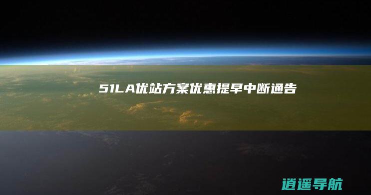 51LA优站方案优惠提早中断通告