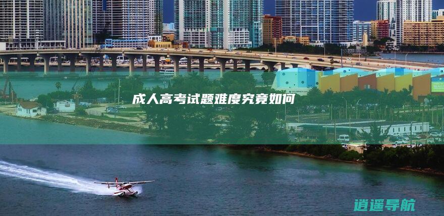 成人高考试题难度究竟如何