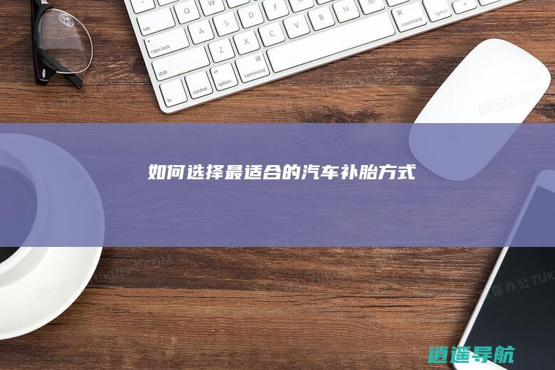如何选择最适合的汽车补胎方式
