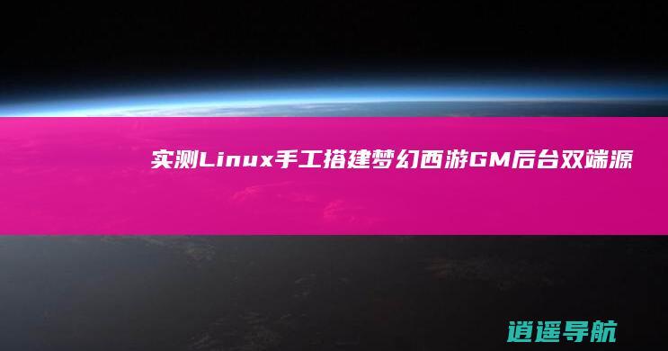 实测 Linux手工搭建梦幻西游GM后台 双端源码分享