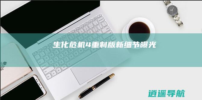 生化危机4 重制版新细节曝光