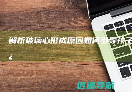 解析玻璃心形成原因 如何引导孩子的玻璃心