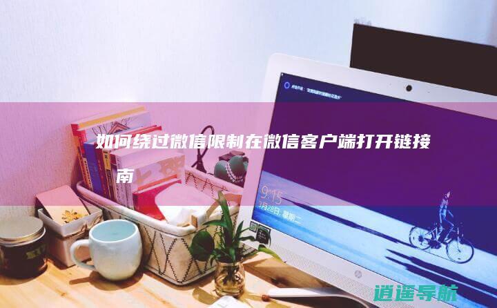 如何绕过微信限制 在微信客户端打开链接指南