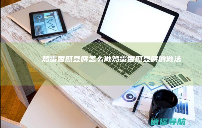 鸡蛋香煎豆腐怎么做鸡蛋香煎豆腐的做法