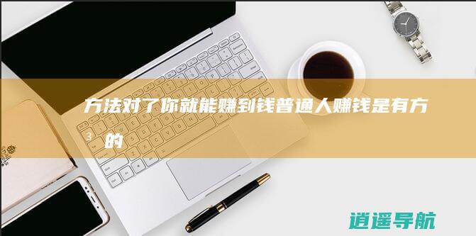 方法对了你就能赚到钱 普通人赚钱是有方法的