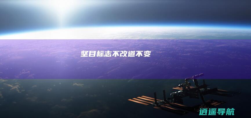 坚目标 志不改 道不变