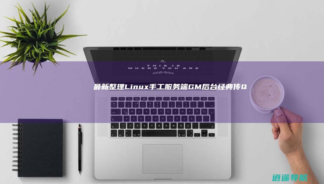 最新整理Linux手工服务端 GM后台 经典传Q手游 仿怒斩屠龙H5