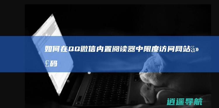 如何在QQ微信内置阅读器中限度访问网站代码