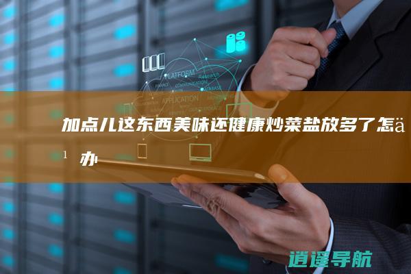 加点儿这东西 美味还健康 炒菜盐放多了怎么办