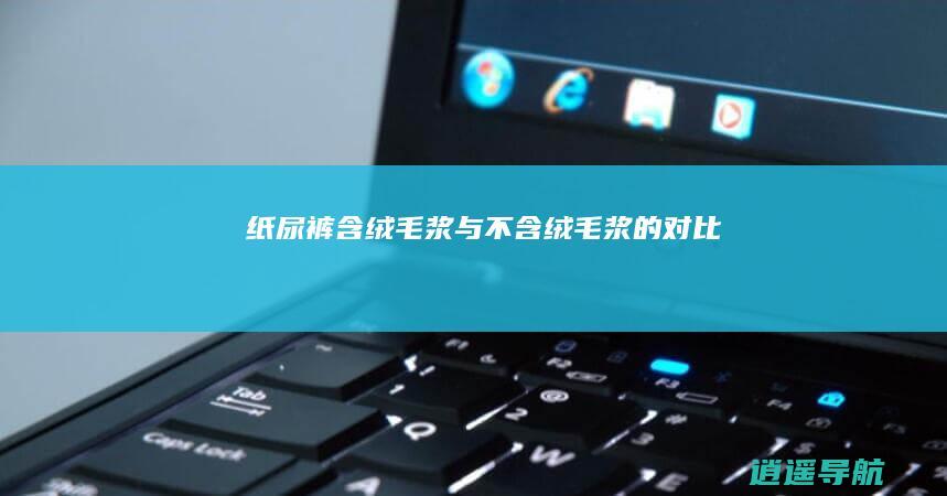 纸尿裤 含绒毛浆与不含绒毛浆的对比