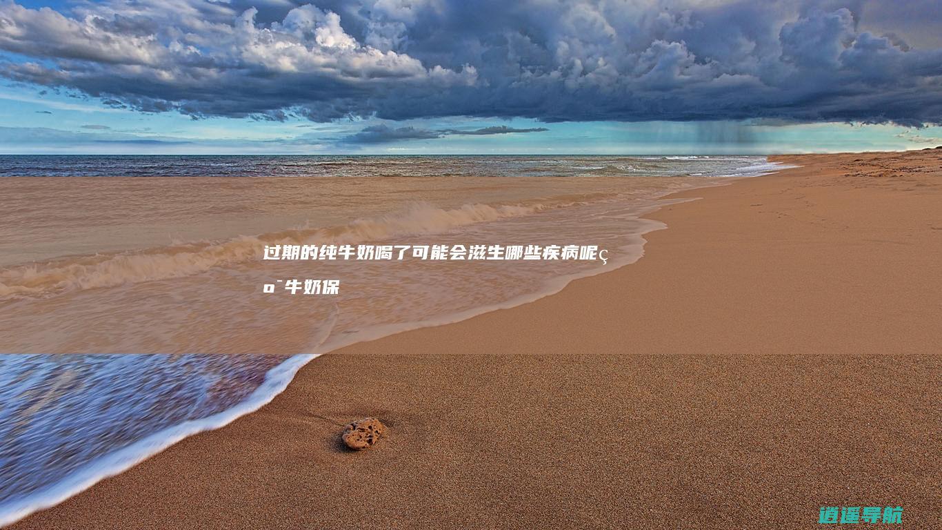 过期的纯牛奶喝了可能会滋生哪些疾病呢 纯牛奶保质期多久