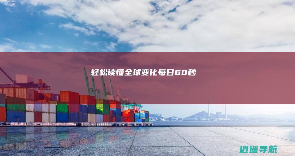 轻松读懂全球变化！ 每日60秒