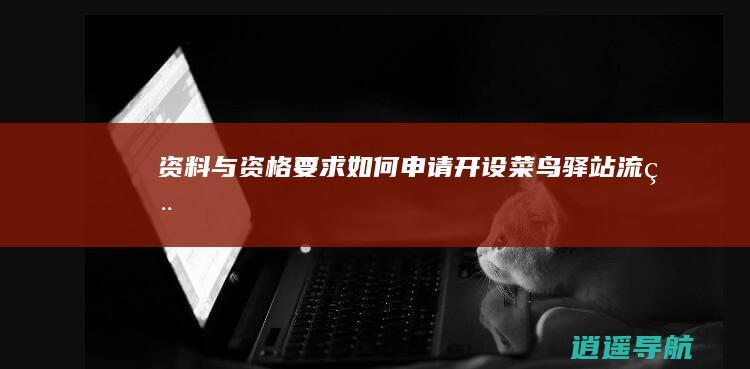 资料与资格要求 如何申请开设菜鸟驿站 流程