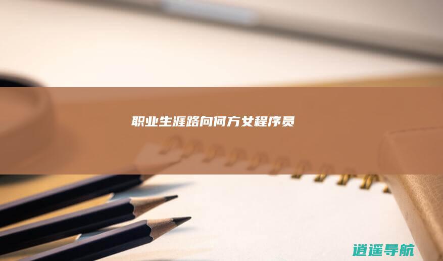 职业生涯路向何方 女程序员