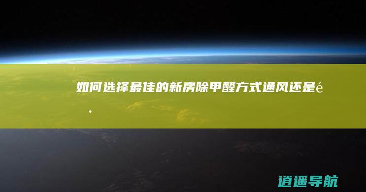 如何选择最佳的新房除甲醛方式 通风还是闷