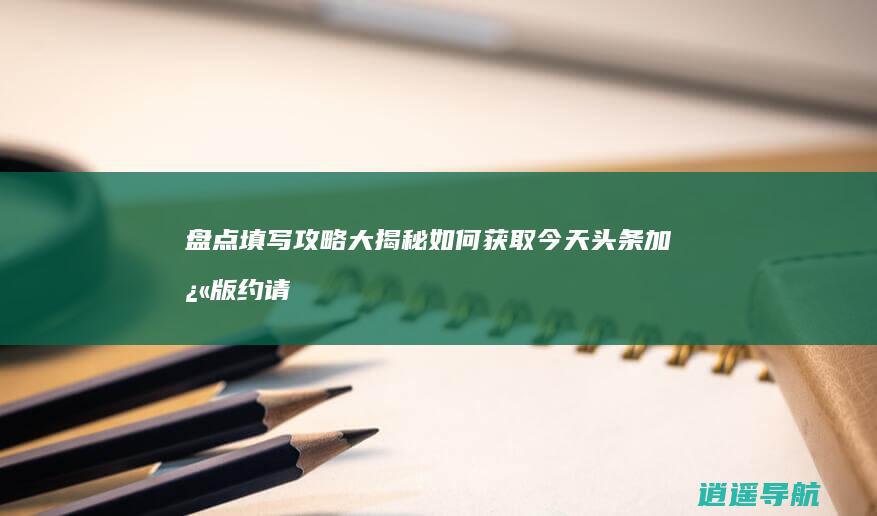 盘点填写攻略大揭秘 如何获取今天头条加快版约请码