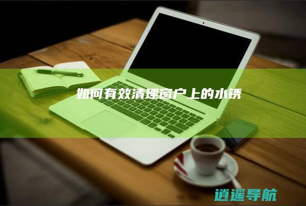 如何有效清理窗户上的水锈