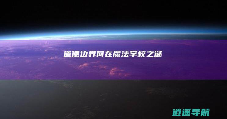 道德边界何在 魔法学校之谜