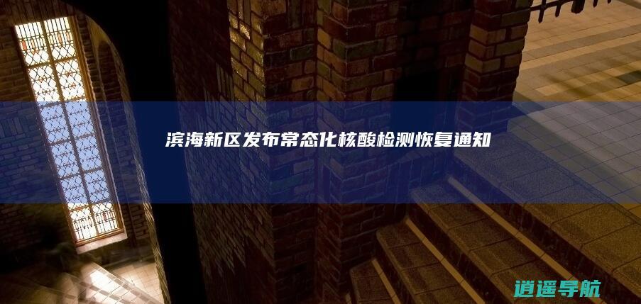 滨海新区发布常态化核酸检测恢复通知