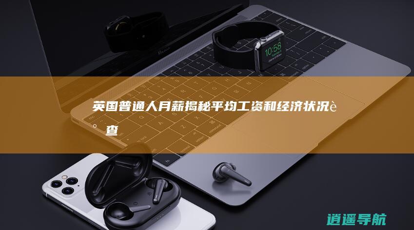 英国普通人月薪揭秘 平均工资和经济状况调查