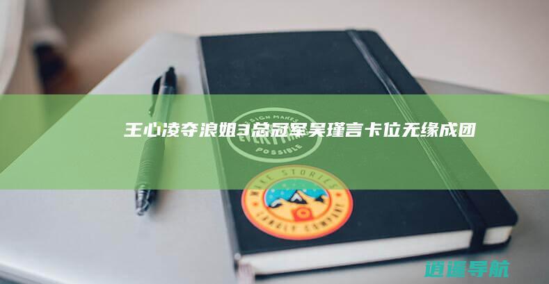 王心凌夺浪姐3总冠军！吴瑾言卡位无缘成团