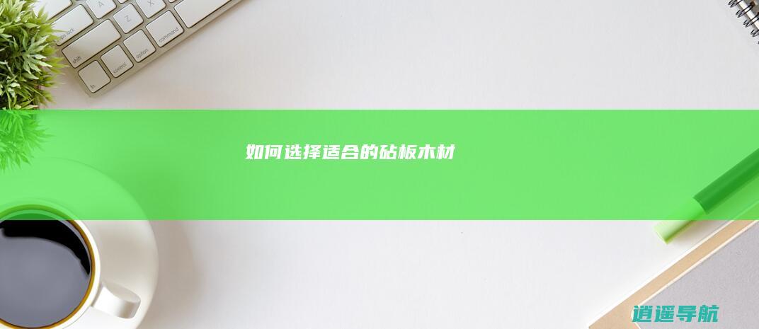 如何选择适合的砧板木材