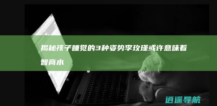 揭秘孩子睡觉的3种姿势 李玫瑾 或许意味着智商水平