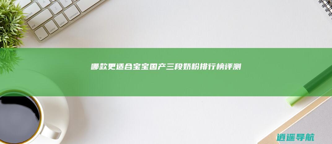 哪款更适合宝宝 国产三段奶粉排行榜评测