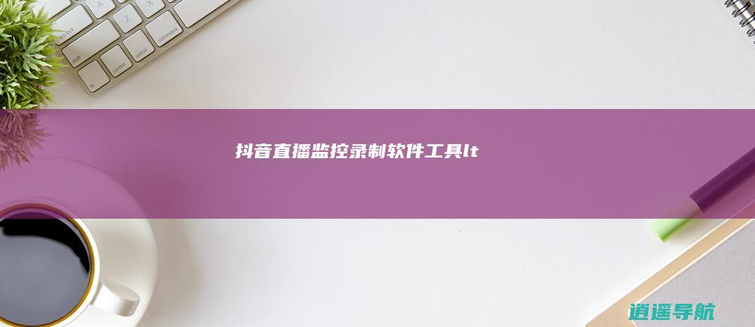 抖音直播监控录制软件工具<
