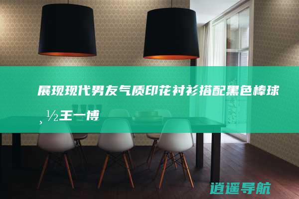 展现现代男友气质 印花衬衫搭配黑色棒球帽 王一博