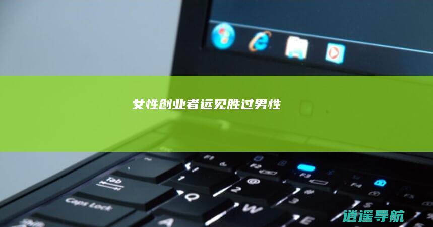 女性创业者 远见胜过男性