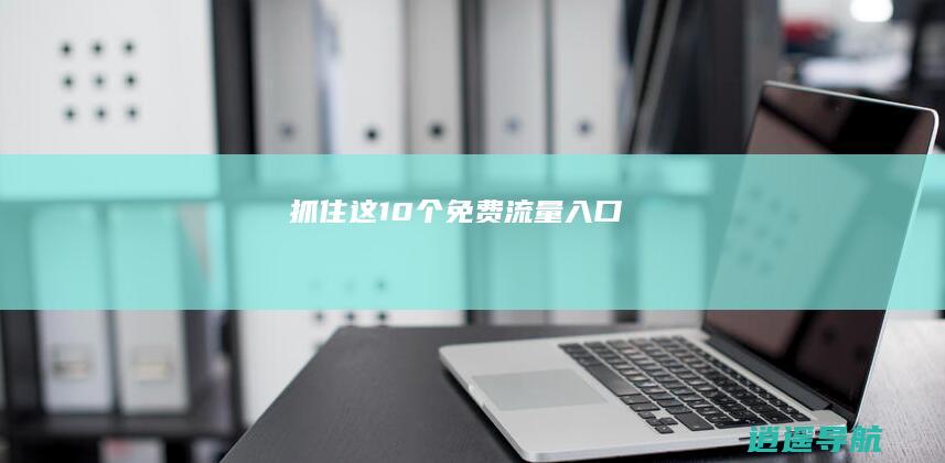 抓住这10个免费流量入口