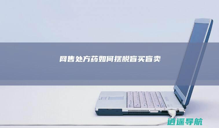 网售处方药如何摆脱盲买盲卖