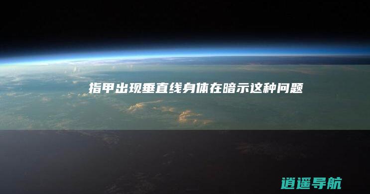 指甲出现垂直线 身体在暗示这种问题