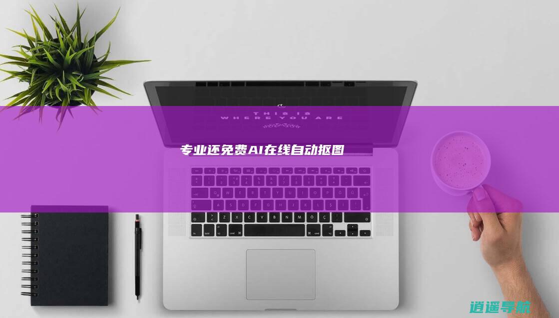 专业还免费AI在线自动抠图