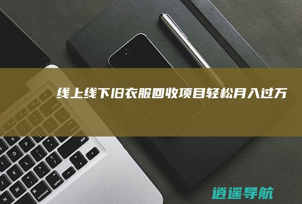 线上线下旧衣服回收项目轻松月入过万