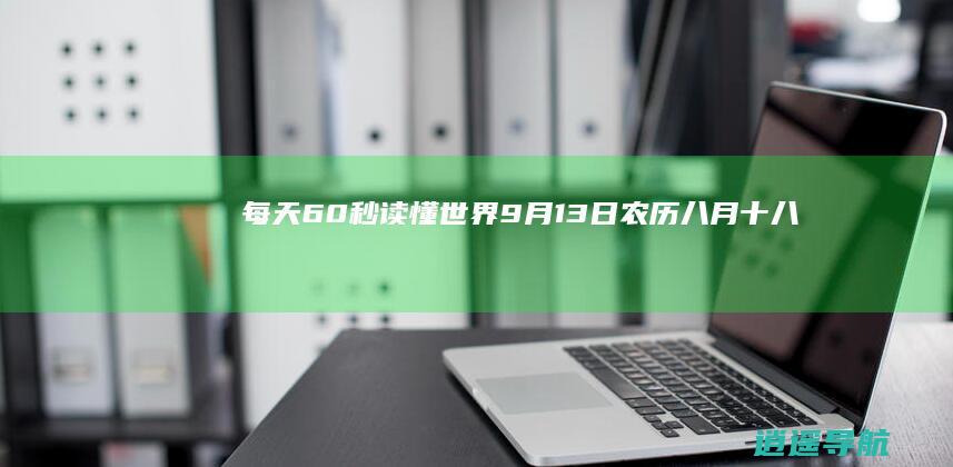 每天60秒读懂世界 9月13日 农历八月十八